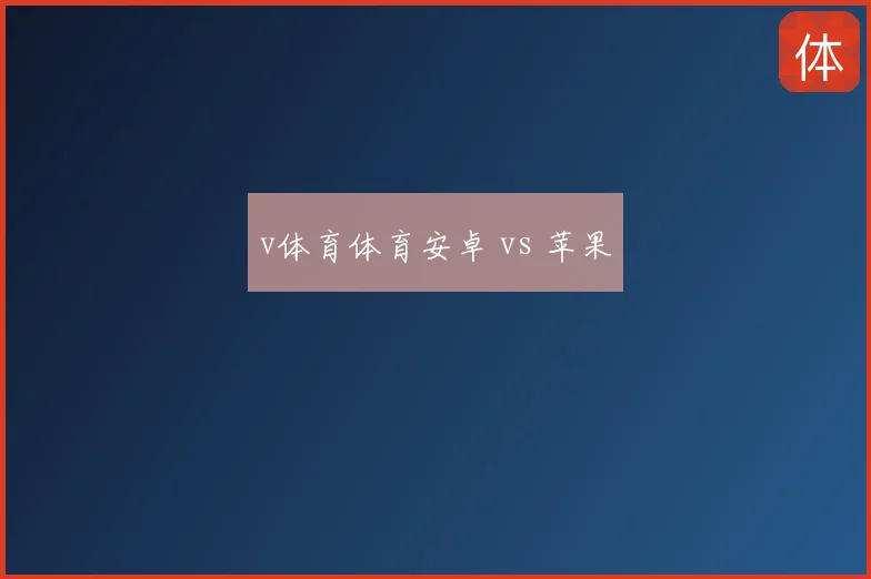 v体育体育安卓 vs 苹果